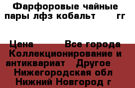 Фарфоровые чайные пары лфз кобальт 70-89гг › Цена ­ 750 - Все города Коллекционирование и антиквариат » Другое   . Нижегородская обл.,Нижний Новгород г.